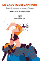 Copertina  La caduta dei campioni : storie di sport tra la gloria e l'abisso