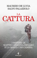 Copertina  La cattura : i misteri di Matteo Messina Denaro e la mafia che cambia
